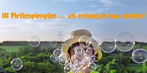III Pirlimpimpim… as crianças são assim!